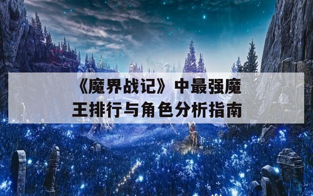 《魔界战记》中最强魔王排行与角色分析指南