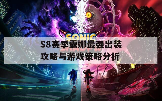 S8赛季露娜最强出装攻略与游戏策略分析