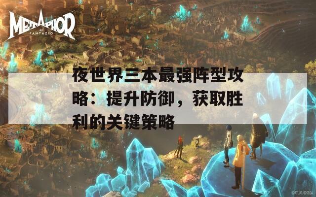 夜世界三本最强阵型攻略：提升防御，获取胜利的关键策略