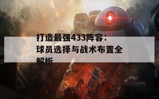 打造最强433阵容：球员选择与战术布置全解析  第1张