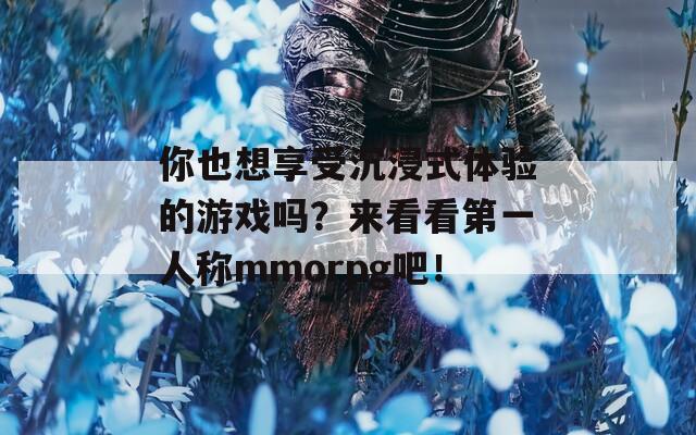 你也想享受沉浸式体验的游戏吗？来看看第一人称mmorpg吧！