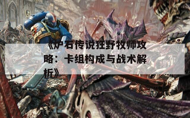 《炉石传说狂野牧师攻略：卡组构成与战术解析》  第1张