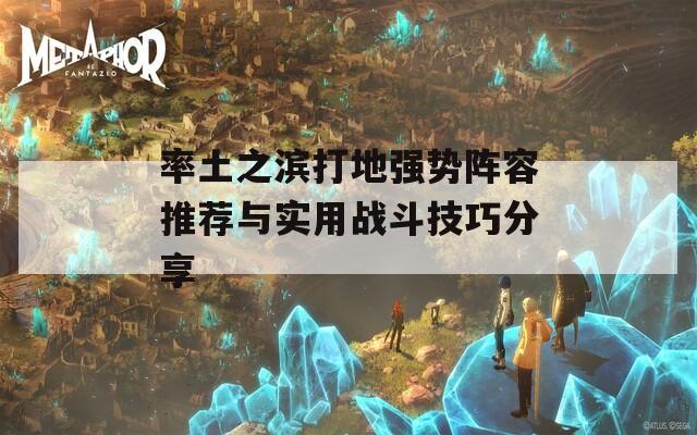 率土之滨打地强势阵容推荐与实用战斗技巧分享