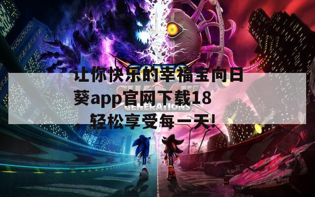 让你快乐的幸福宝向日葵app官网下载18，轻松享受每一天!  第1张