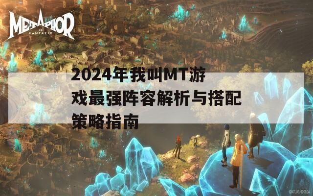 2024年我叫MT游戏最强阵容解析与搭配策略指南