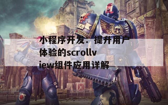 小程序开发：提升用户体验的scrollview组件应用详解  第1张