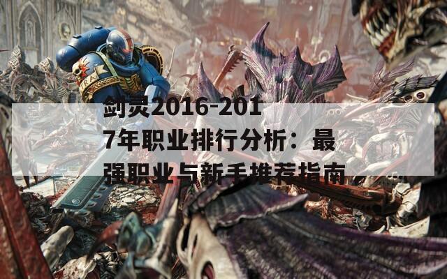 剑灵2016-2017年职业排行分析：最强职业与新手推荐指南