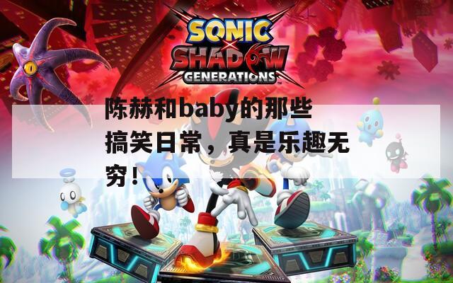 陈赫和baby的那些搞笑日常，真是乐趣无穷！  第1张