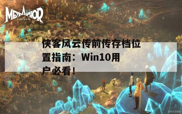 侠客风云传前传存档位置指南：Win10用户必看！