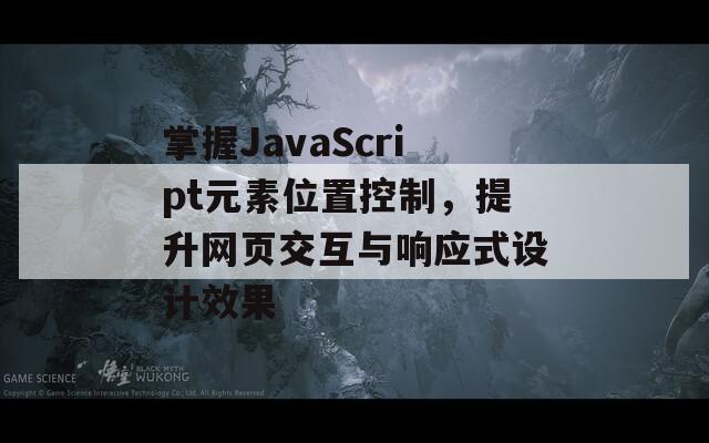 掌握JavaScript元素位置控制，提升网页交互与响应式设计效果  第1张