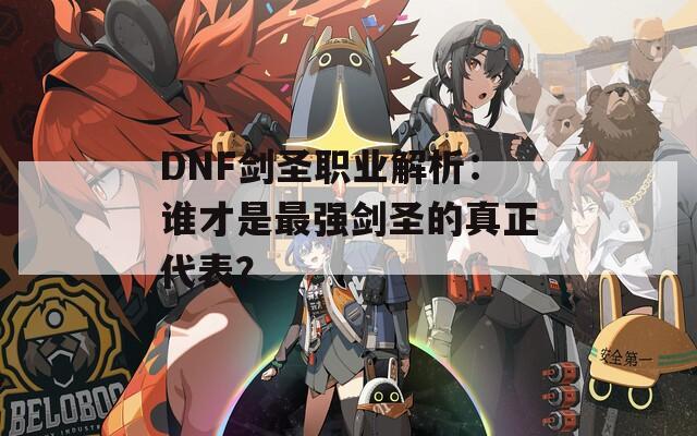 DNF剑圣职业解析：谁才是最强剑圣的真正代表？  第1张