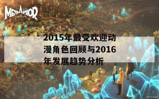 2015年最受欢迎动漫角色回顾与2016年发展趋势分析