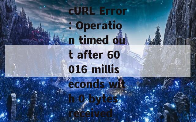 cURL Error: Operation timed out after 60016 milliseconds with 0 bytes received