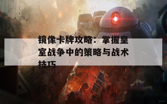 镜像卡牌攻略：掌握皇室战争中的策略与战术技巧  第1张