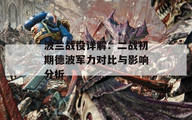 波兰战役详解：二战初期德波军力对比与影响分析  第1张