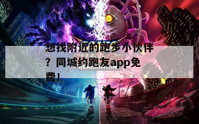 想找附近的跑步小伙伴？同城约跑友app免费！