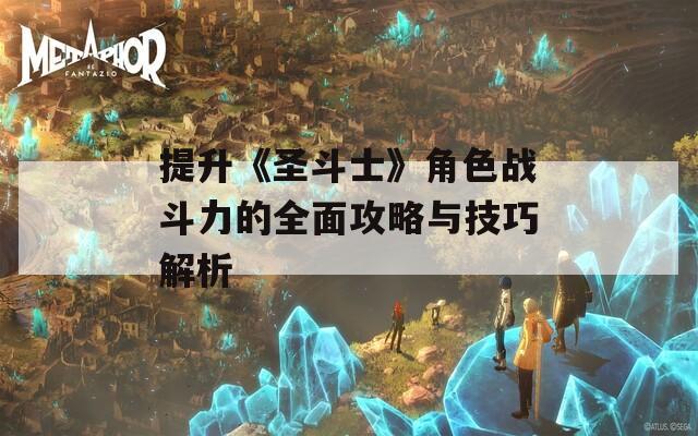 提升《圣斗士》角色战斗力的全面攻略与技巧解析  第1张