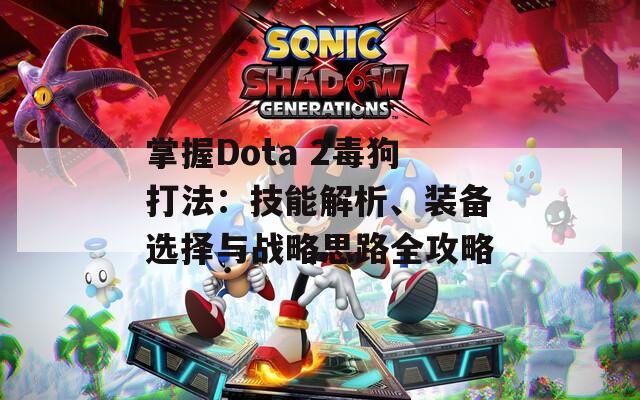 掌握Dota 2毒狗打法：技能解析、装备选择与战略思路全攻略  第1张