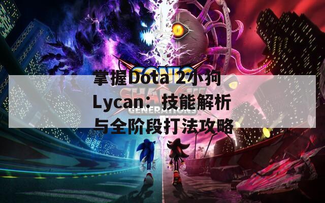 掌握Dota 2小狗Lycan：技能解析与全阶段打法攻略  第1张