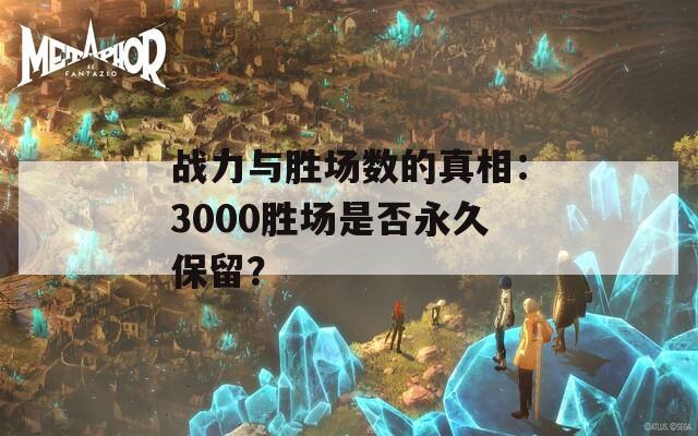 战力与胜场数的真相：3000胜场是否永久保留？