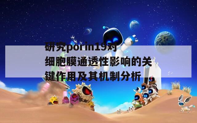 研究porin19对细胞膜通透性影响的关键作用及其机制分析