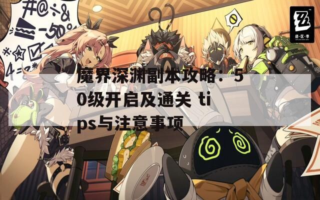 魔界深渊副本攻略：50级开启及通关 tips与注意事项  第1张