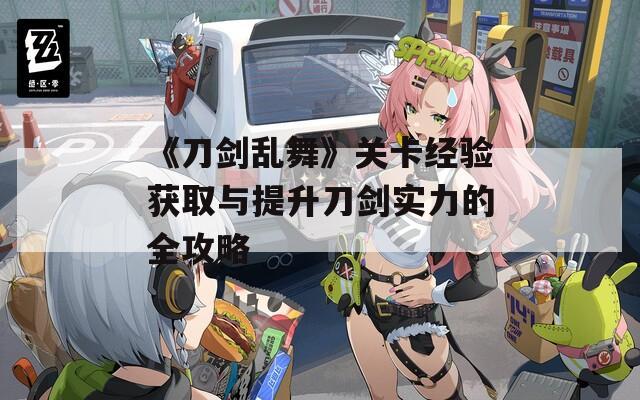 《刀剑乱舞》关卡经验获取与提升刀剑实力的全攻略  第1张