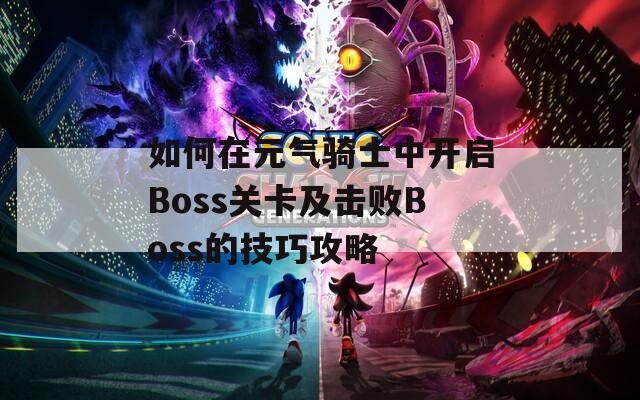 如何在元气骑士中开启Boss关卡及击败Boss的技巧攻略