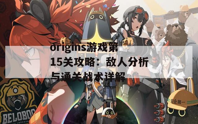 origins游戏第15关攻略：敌人分析与通关战术详解  第1张