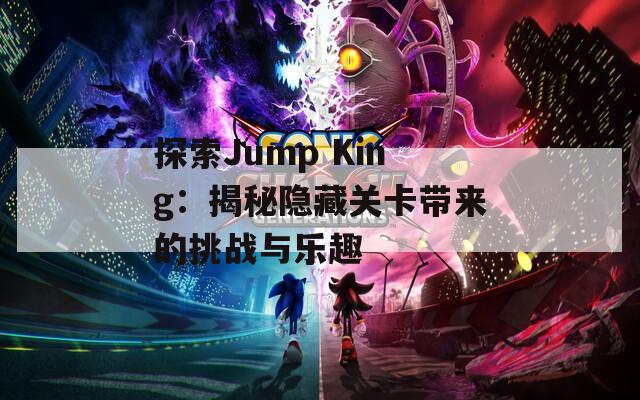 探索Jump King：揭秘隐藏关卡带来的挑战与乐趣