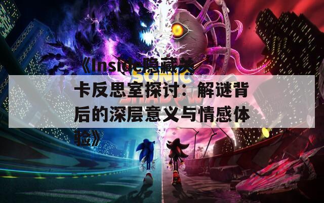 《Inside隐藏关卡反思室探讨：解谜背后的深层意义与情感体验》