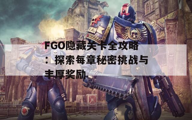 FGO隐藏关卡全攻略：探索每章秘密挑战与丰厚奖励  第1张