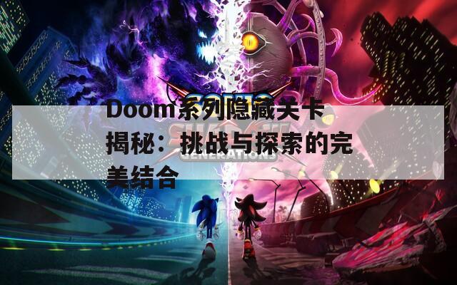 Doom系列隐藏关卡揭秘：挑战与探索的完美结合  第1张