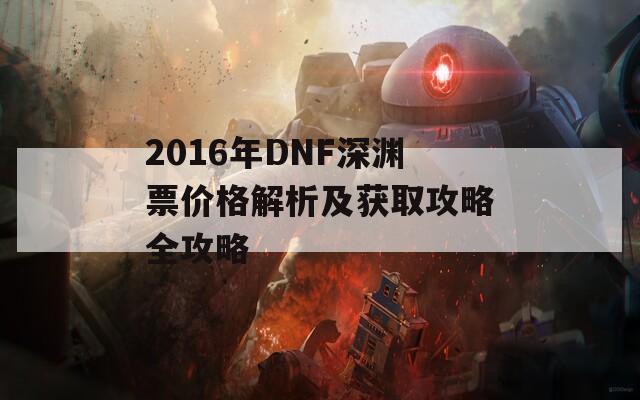 2016年DNF深渊票价格解析及获取攻略全攻略