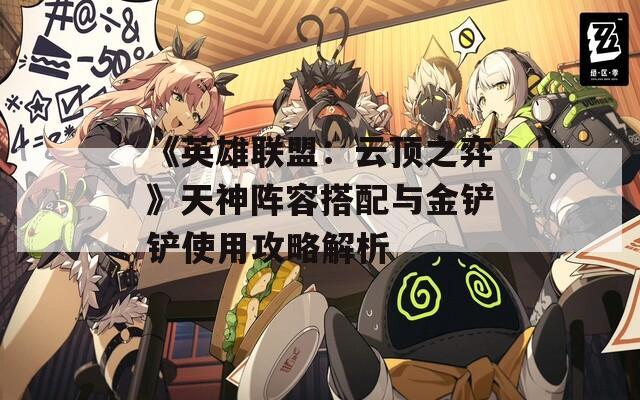 《英雄联盟：云顶之弈》天神阵容搭配与金铲铲使用攻略解析