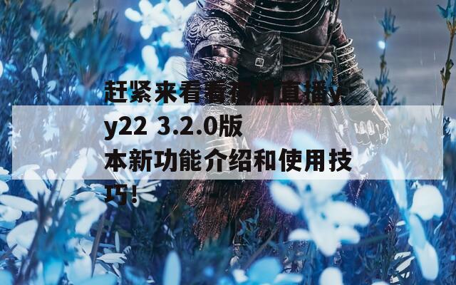 赶紧来看看夜月直播yy22 3.2.0版本新功能介绍和使用技巧！