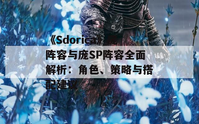 《Sdorica》庞阵容与庞SP阵容全面解析：角色、策略与搭配建议