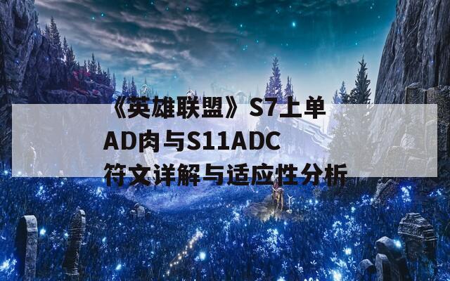 《英雄联盟》S7上单AD肉与S11ADC符文详解与适应性分析