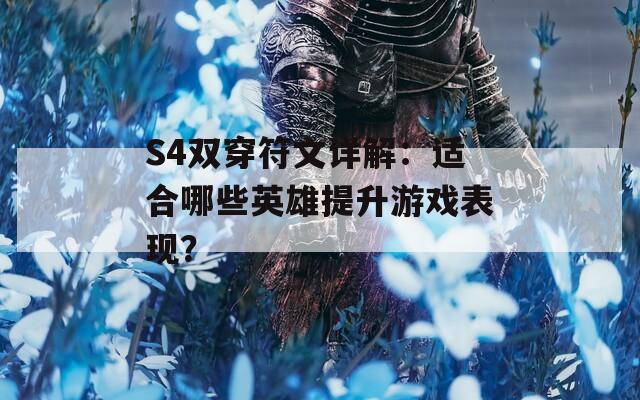 S4双穿符文详解：适合哪些英雄提升游戏表现？