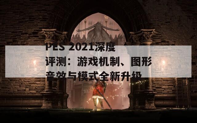 PES 2021深度评测：游戏机制、图形音效与模式全新升级