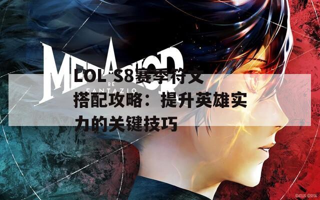 LOL S8赛季符文搭配攻略：提升英雄实力的关键技巧