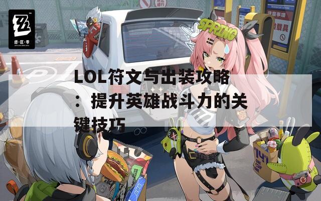 LOL符文与出装攻略：提升英雄战斗力的关键技巧