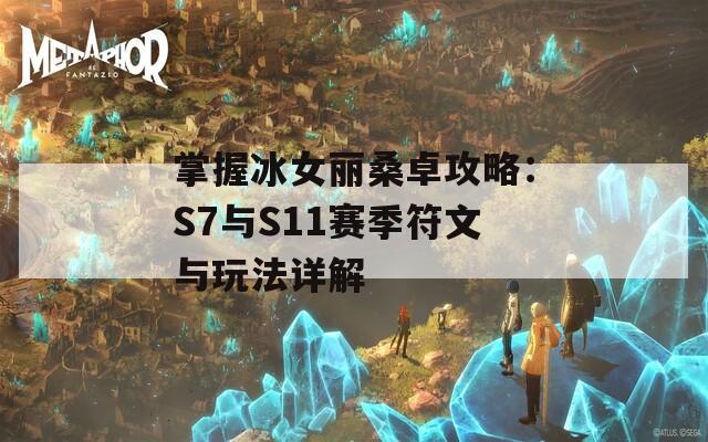 掌握冰女丽桑卓攻略：S7与S11赛季符文与玩法详解