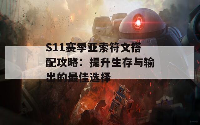 S11赛季亚索符文搭配攻略：提升生存与输出的最佳选择