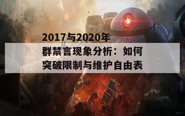 2017与2020年群禁言现象分析：如何突破限制与维护自由表达