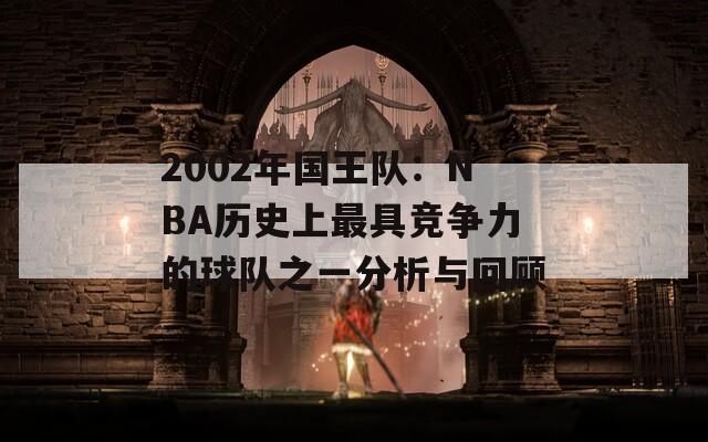 2002年国王队：NBA历史上最具竞争力的球队之一分析与回顾