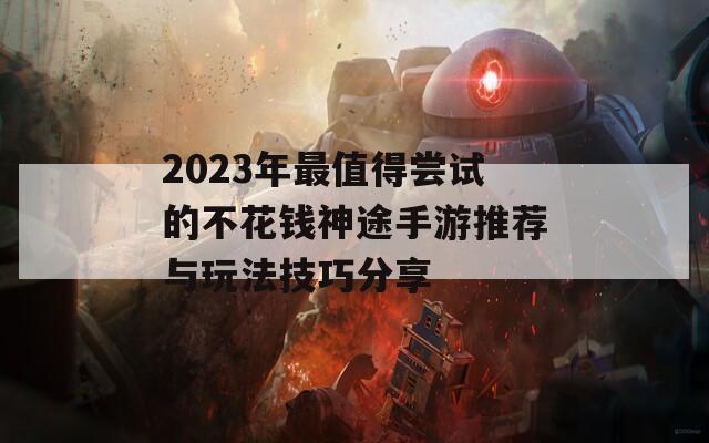 2023年最值得尝试的不花钱神途手游推荐与玩法技巧分享  第1张