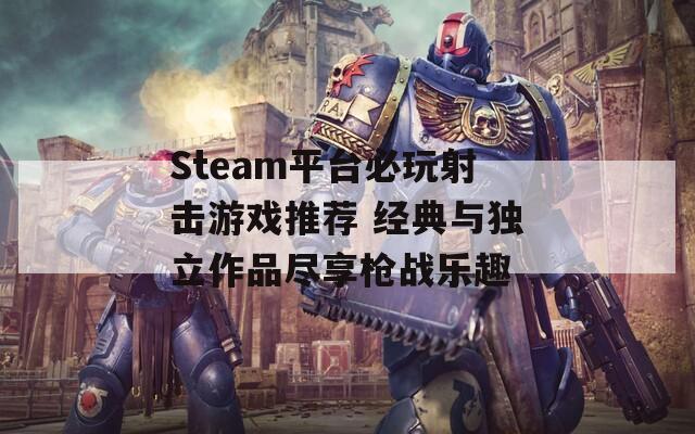 Steam平台必玩射击游戏推荐 经典与独立作品尽享枪战乐趣