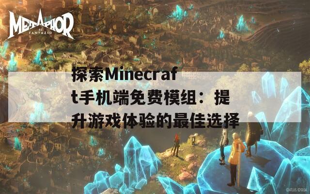 探索Minecraft手机端免费模组：提升游戏体验的最佳选择