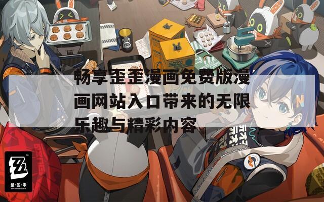 畅享歪歪漫画免费版漫画网站入口带来的无限乐趣与精彩内容